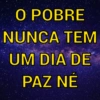 O POBRE
NUNCA TEM
UM DIA DE
PAZ NÉ