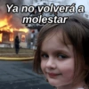 Ya no volverá a
molestar