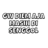 GW DIEM AJA MASIH DI SENGGOL
