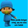 Não pode brigar cmg, pq eu sou um bebê
