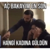 AÇ BAKAYIM EN SON HANGİ KADINA GÜLDÜN