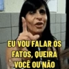 EU VOU FALAR OS FATOS, QUEIRA VOCÊ OU NÃO
