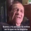 Bueno y tú porque te metes en lo que no te importa