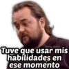 @Harley Stickers Tuve que usar habilidades en ese momento