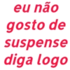 eu não gosto de suspense diga logo