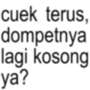 cuek terus, dompetnya lagi kosong ya?