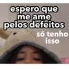 espero que me ame pelos defeitos só tenho isso