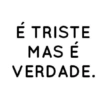 É TRISTE MAS É VERDADE.