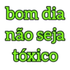 bom dia não seja tóxico