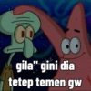 gila" gini dia tetep temen gw