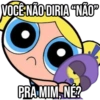 VOCÊ NÃO DIRIA "NÃO” PRA MIM, NÉ?