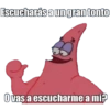 Escucharás a un gran tonto O vas a escucharme a mi?