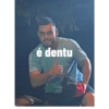 é dentu