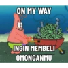 ON MY WAY 0 INGIN MEMBELI OMONGANMU Dumlum