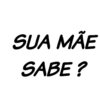 SUA MÃE SABE?