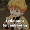 Yaelah cuma bercanda kok bg