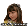 mas tu tá danada ein!