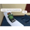 I think i may have schyzophrenia Cool