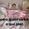 memesenlosgenes 9 pero quién va a ir o qué plan