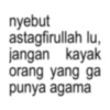 nyebut astagfirullah lu, jangan kayak orang yang ga punya agama