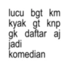 lucu bgt km kyak gt knp gk daftar aj jadi komedian