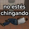 no estés chingando