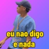 eu nao digo e nada