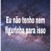 Eu não tenho nem figurinha para isso