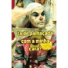 ta de palhaçada com a minha cara?