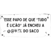 *ESSE PAPO DE QUE "TUDO" É LICÃO" JÁ ENCHEU A @#!% DO SACO