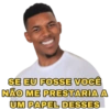 SE EU FOSSE VOCÊ NÃO ME PRESTARIA A UM PAPEL DESSES