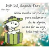 BOM DIA, Segunda-Feira! Para hoje: Quem inventa surpresas melhorar o m para dia de alguém, se não for um anjo, tinha tudo para ser mer inteligente