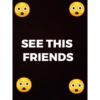 SEE THIS FRIENDS