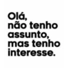 Olá, não tenho assunto, mas tenho interesse.