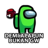 DEMI APAPUN BUKAN GW