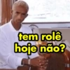 tem rolê hoje não?