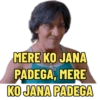 MERE KO JANA PADEGA, MERE KO JANA PADEGA