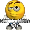 Con quién hablas we?