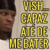 VISH... CAPAZ ATÉ DE ME BATER