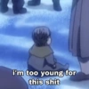 i'm too young for this shit