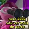 pera kkkk vou ver mais de perto