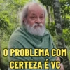 O PROBLEMA COM
CERTEZA É VC