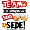 TE AMO
do TAMANHO da
Sua
SEDE!