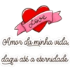 Love
Amor da minha vida,
daqui até a eternidade