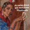 As cartas dizem
que você é uma
Vagabunda
