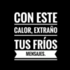 CON ESTE CALOR, EXTRAÑO TUS FRÍOS MENSAJES.