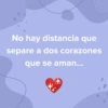 No hay distancia que separe a dos corazones que se aman...