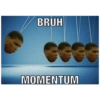 BRUH MOMENTUM