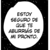 ESTOY SEGURO DE QUE TE ABURRIÁS DE MI PRONTO.