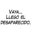 VAYA... LLEGÓ EL DESAPARECIDO.